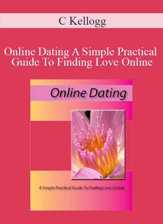 C Kellogg - Online Dating A Simple Practical Guide To Finding Love Online