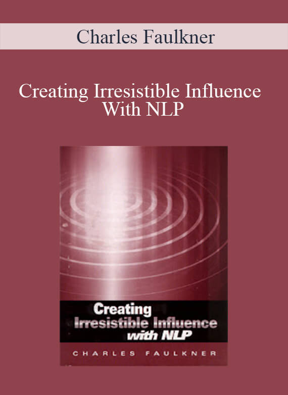 Charles Faulkner - Creating Irresistible Influence With NLP1