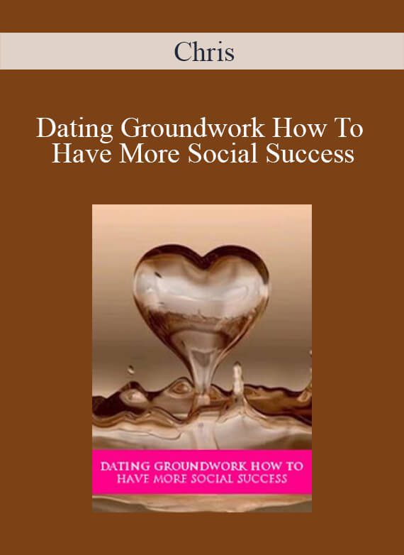 Chris - Dating Groundwork How To Have More Social Success