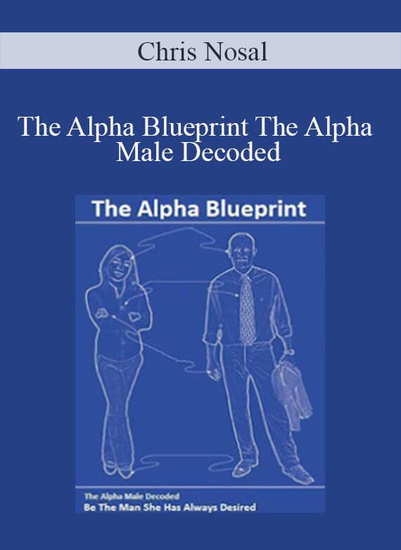 Chris Nosal - The Alpha Blueprint The Alpha Male Decoded