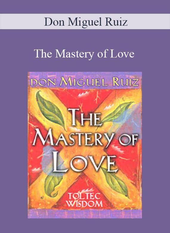 Don Miguel Ruiz - The Mastery of Love
