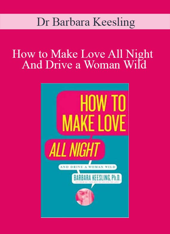 Dr Barbara Keesling - How to Make Love All Night And Drive a Woman Wild