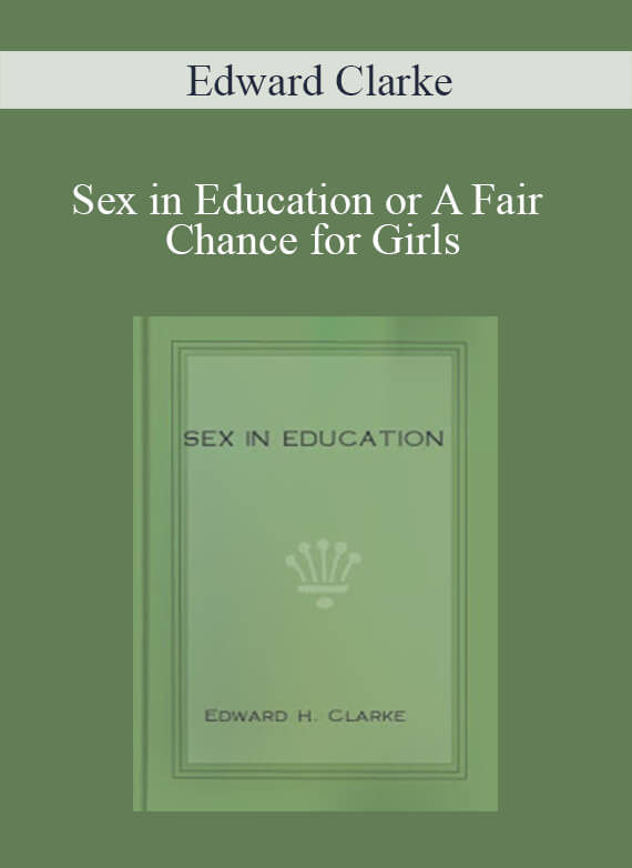 Edward Clarke - Sex in Education or A Fair Chance for Girls