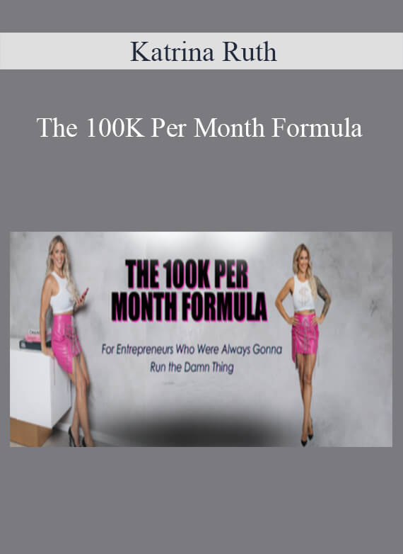 Katrina Ruth - The 100K Per Month Formula