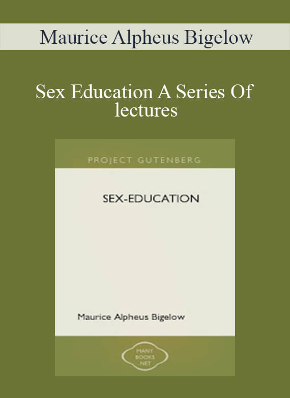 Maurice Alpheus Bigelow - Sex Education A Series Of lectures