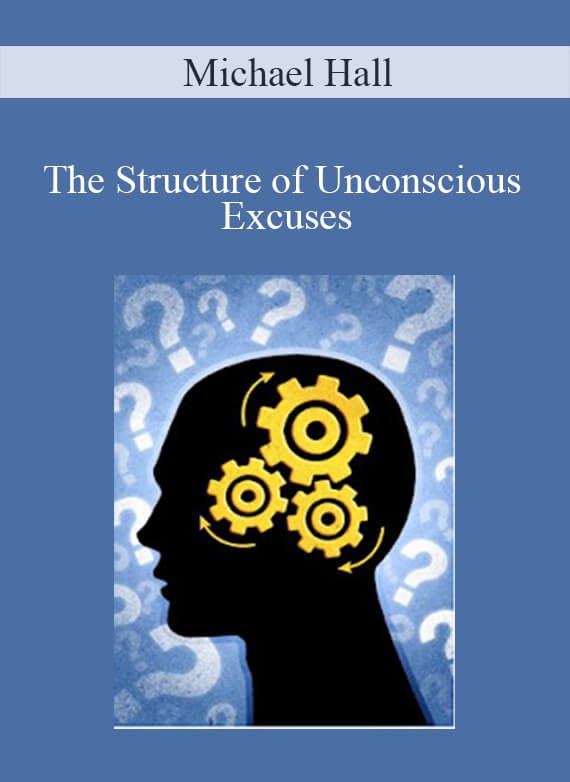 Michael Hall - The Structure of Unconscious ExcusesMichael Hall - The Structure of Unconscious Excuses