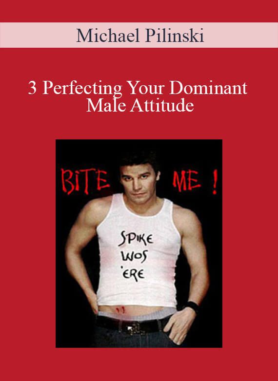 Michael Pilinski - 3 Perfecting Your Dominant Male Attitude