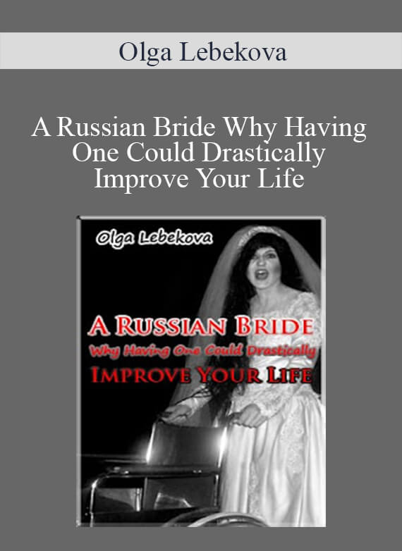 Olga Lebekova - A Russian Bride Why Having One Could Drastically Improve Your Life