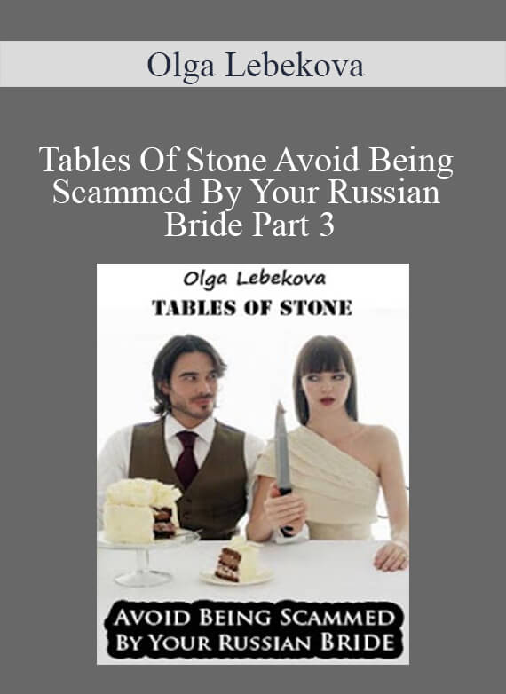 Olga Lebekova - Tables Of Stone Avoid Being Scammed By Your Russian Bride Part 3