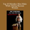 Olga Lebekova - Top 10 Mistakes Men Make While Dating Russian Women