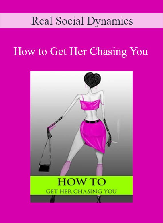 Real Social Dynamics - How to Get Her Chasing YouReal Social Dynamics - How to Get Her Chasing You