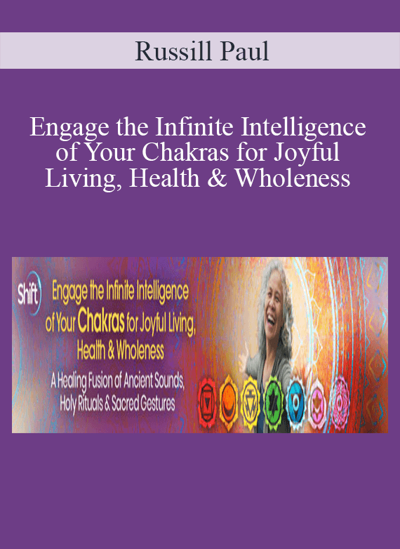 Russill Paul - Engage the Infinite Intelligence of Your Chakras for Joyful Living, Health & Wholeness
