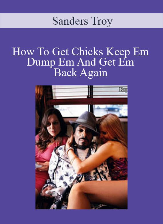 Sanders Troy - How To Get Chicks Keep Em Dump Em And Get Em Back Again