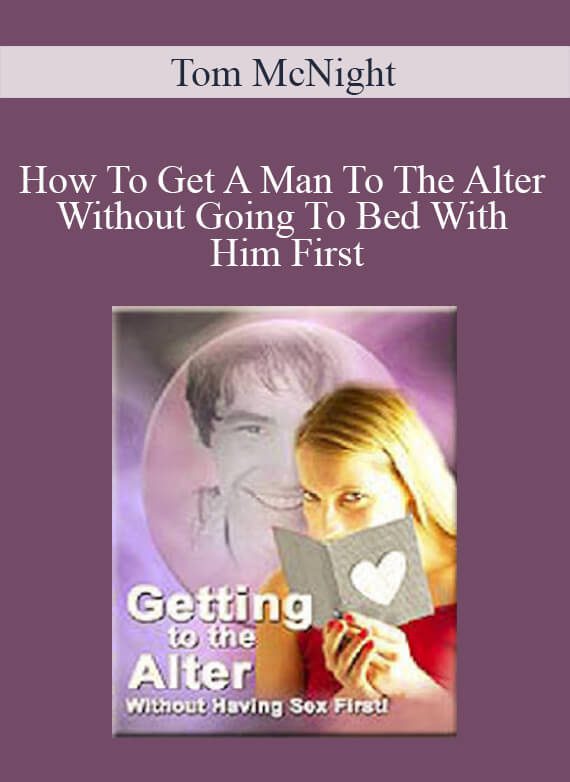 Tom McNight - How To Get A Man To The Alter Without Going To Bed With Him FirstTom McNight - How To Get A Man To The Alter Without Going To Bed With Him First