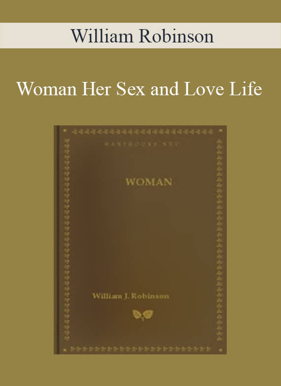 William Robinson - Woman Her Sex and Love LifeWilliam Robinson - Woman Her Sex and Love Life