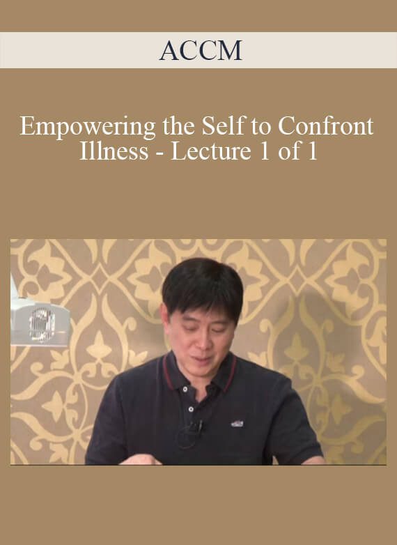 ACCM - Empowering the Self to Confront Illness - Lecture 1 of 1