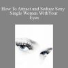 ASF - How To Attract and Seduce Sexy Single Women With Your Eyes