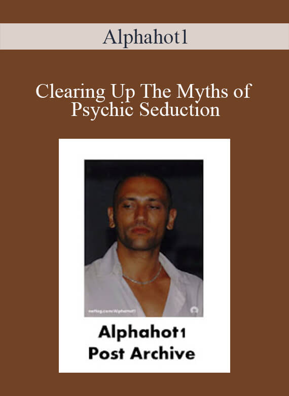 Alphahot1 - Clearing Up The Myths of Psychic Seduction