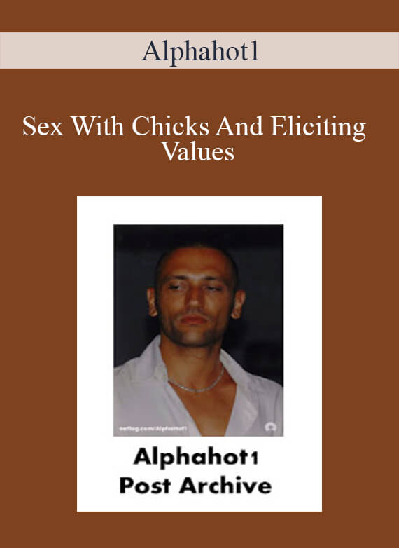 Alphahot1 - Sex With Chicks And Eliciting Values