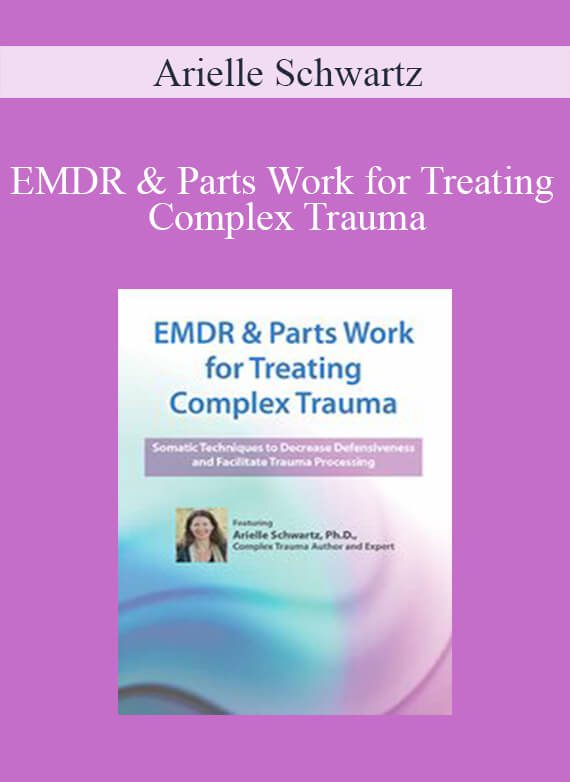 Arielle Schwartz - EMDR & Parts Work for Treating Complex Trauma