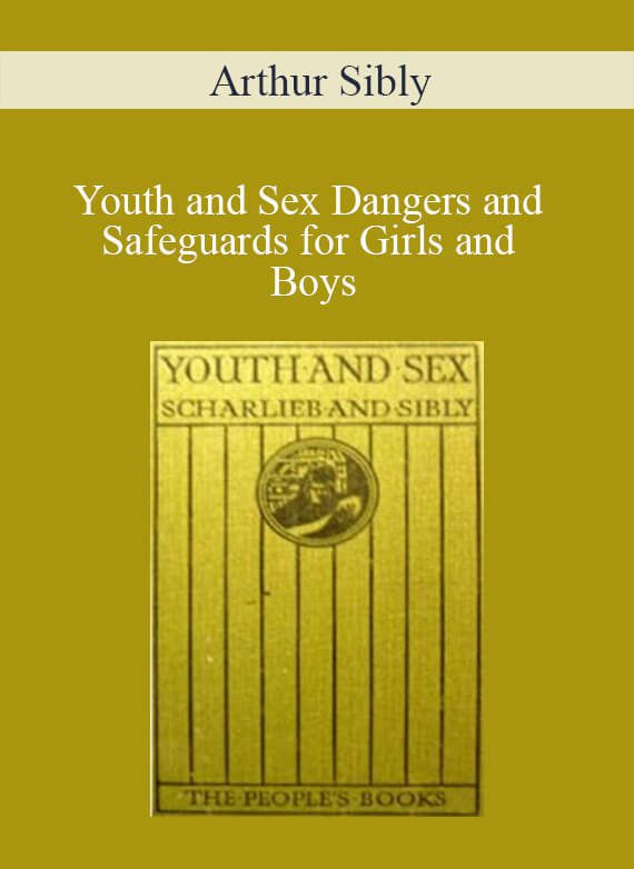 Arthur Sibly - Youth and Sex Dangers and Safeguards for Girls and Boys