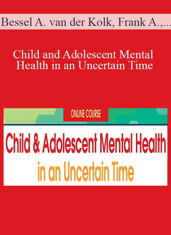 Bessel A. van der Kolk, Frank Anderson, Jennifer Cohen Harper, and more! - Child and Adolescent Mental Health in an Uncertain Time Reintegration Strategies for Classroom and Community