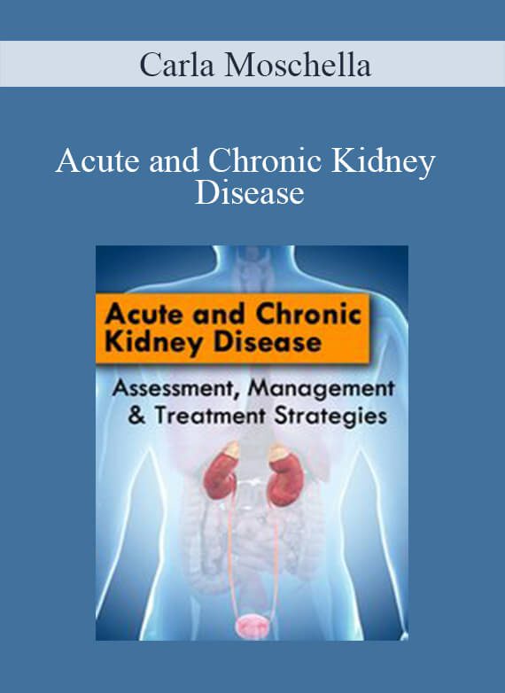 Carla Moschella - Acute and Chronic Kidney Disease Assessment, Management & Treatment Strategies
