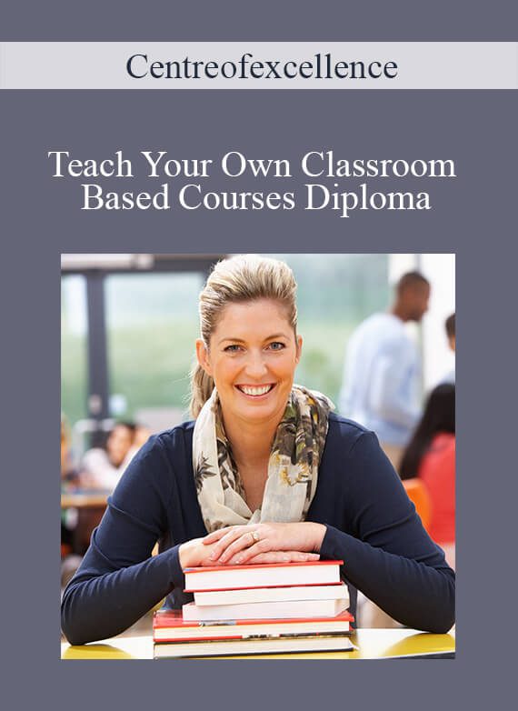 Centreofexcellence - Teach Your Own Classroom Based Courses Diploma