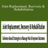 Chad M. Thompson & Terry L Rzepkowski - Joint Replacement, Recovery & Rehabilitation Evidence-Based Strategies to Manage Pain & Improve Outcomes