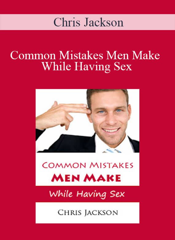 Chris Jackson - Common Mistakes Men Make While Having Sex