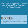 Daniel J. Siegel - Dan Siegel on Applying Scientific Insight and Mindful Awareness in Clinical Practice