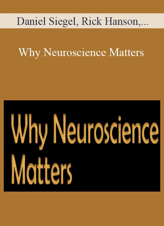 Daniel Siegel, Rick Hanson, Norman Doidge, Stephen Porges, and more! - Why Neuroscience Matters