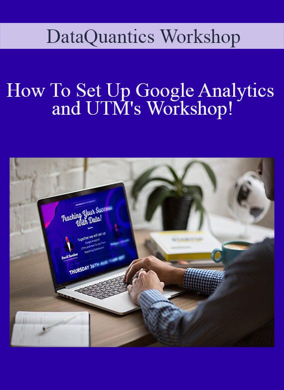 DataQuantics Workshop - How To Set Up Google Analytics and UTM's Workshop!