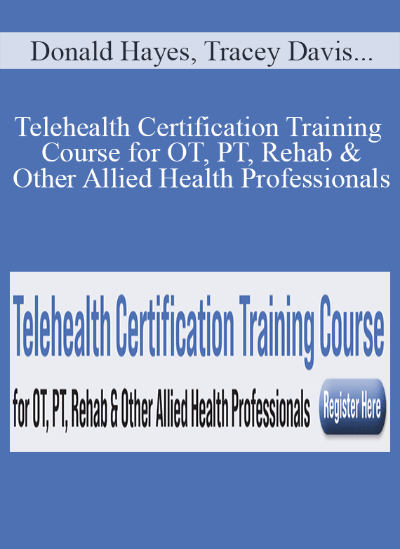 Donald Hayes, Tracey Davis & Terry L Rzepkowski - Telehealth Certification Training Course for OT, PT, Rehab & Other Allied Health Professionals