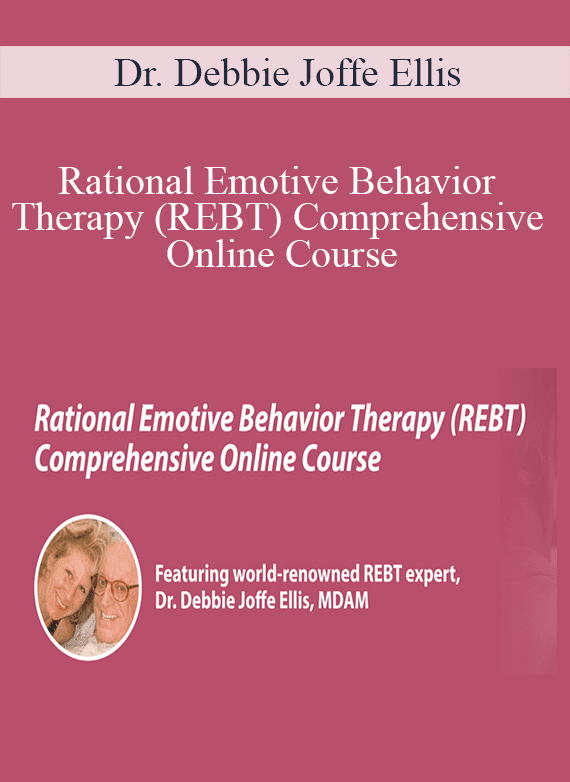 Dr. Debbie Joffe Ellis - Rational Emotive Behavior Therapy (REBT) Comprehensive Online Course