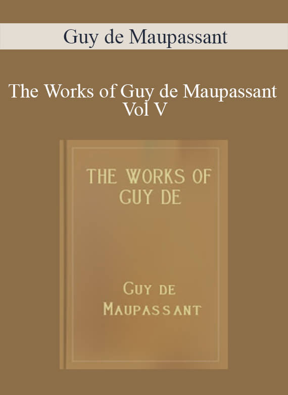 Guy de Maupassant - The Works of Guy de Maupassant Vol V