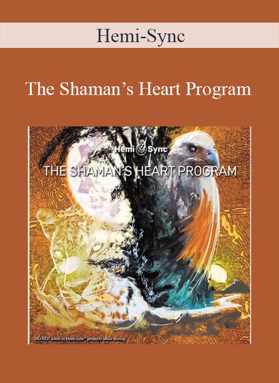 Hemi-Sync - The Shaman’s Heart Program The Path of Authentic Power, Purpose and Presence
