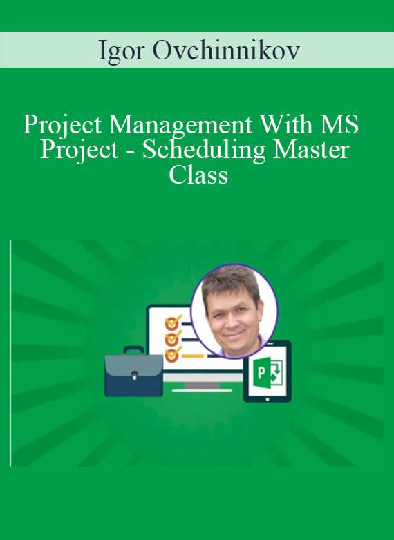 Igor Ovchinnikov - Project Management With MS Project - Scheduling Master Class