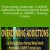Janina Fisher, Andrew Tatarsky, Tim Worden, and more! - Overcoming Addictions Certified Addictions-Informed Mental Health Professional (CAIMHP) Training Course