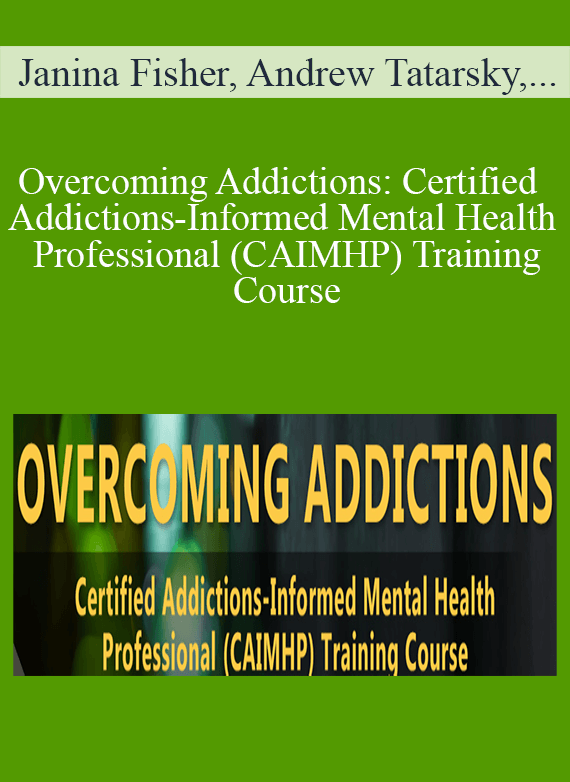 Janina Fisher, Andrew Tatarsky, Tim Worden, and more! - Overcoming Addictions Certified Addictions-Informed Mental Health Professional (CAIMHP) Training Course