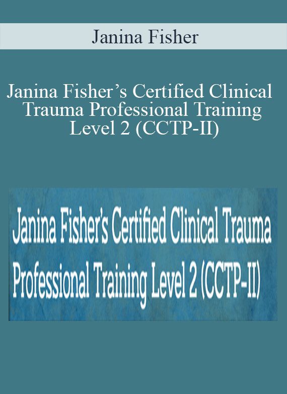 Janina Fisher - Janina Fisher’s Certified Clinical Trauma Professional Training Level 2 (CCTP-II) Treatment of Complex Trauma and Dissociative Disorders