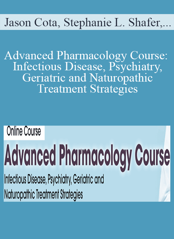 Jason Cota, Stephanie L. Shafer & Steven Atkinson - Advanced Pharmacology Course Infectious Disease, Psychiatry, Geriatric and Naturopathic Treatment Strategies