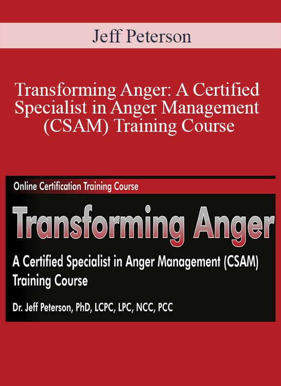 Jeff Peterson - Transforming Anger A Certified Specialist in Anger Management (CSAM) Training Course