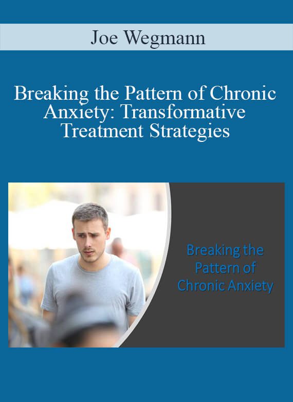 Joe Wegmann - Breaking the Pattern of Chronic Anxiety Transformative Treatment Strategies