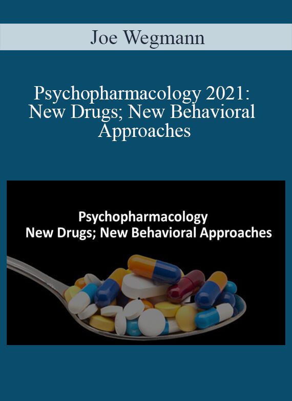 Joe Wegmann - Psychopharmacology 2021 New Drugs; New Behavioral Approaches
