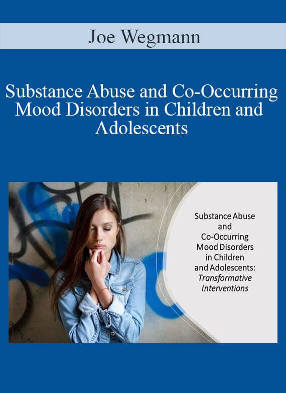 Joe Wegmann - Substance Abuse and Co-Occurring Mood Disorders in Children and Adolescents Transformative Interventions