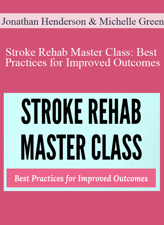 Jonathan Henderson & Michelle Green - Stroke Rehab Master Class Best Practices for Improved Outcomes