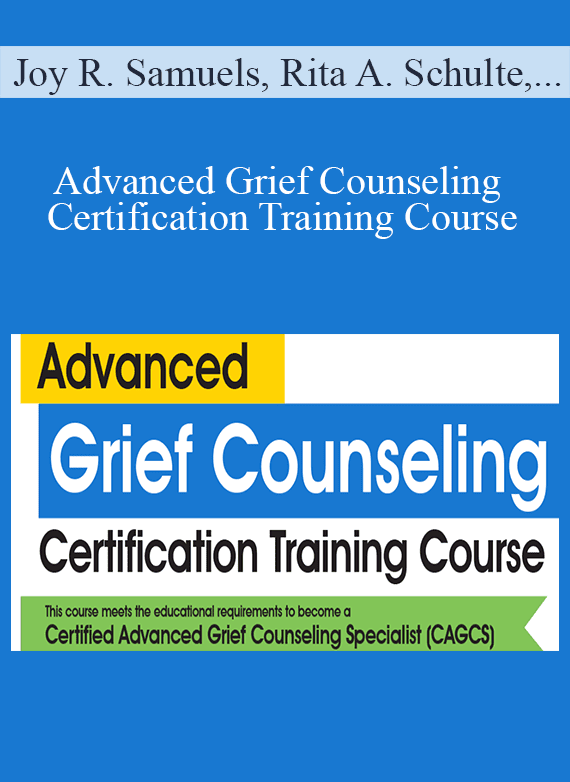 Joy R. Samuels, Rita A. Schulte & Paul Brasler - Advanced Grief Counseling Certification Training Course