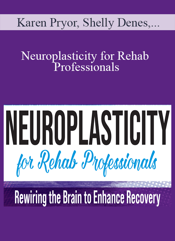Karen Pryor, Shelly Denes, Trent Brown & Clyde Boiston - Neuroplasticity for Rehab Professionals Rewiring the Brain to Enhance Recovery