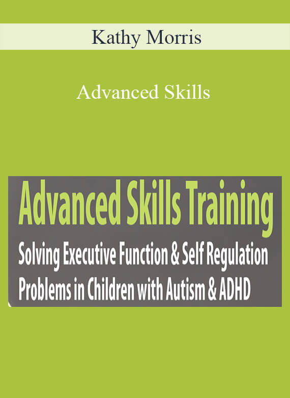 Kathy Morris - Advanced Skills Training Solving Executive Function & Self-Regulation Problems in Children with Autism & ADHD